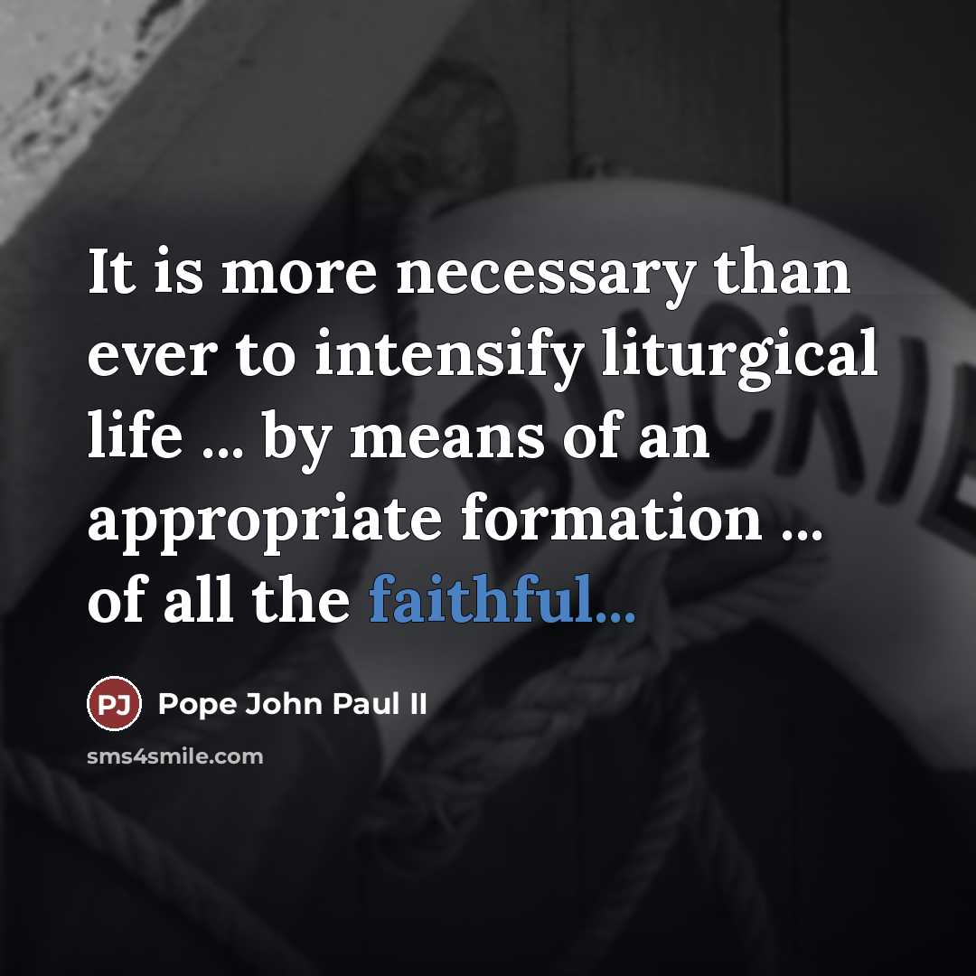 “It is more necessary than ever to intensify liturgical life…” quote by Pope John Paul II