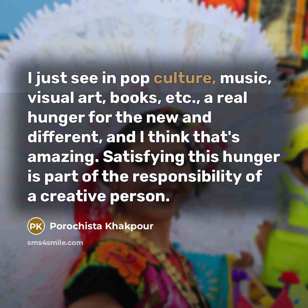 “I just see in pop culture, music, visual art, books,…” quote by Porochista Khakpour