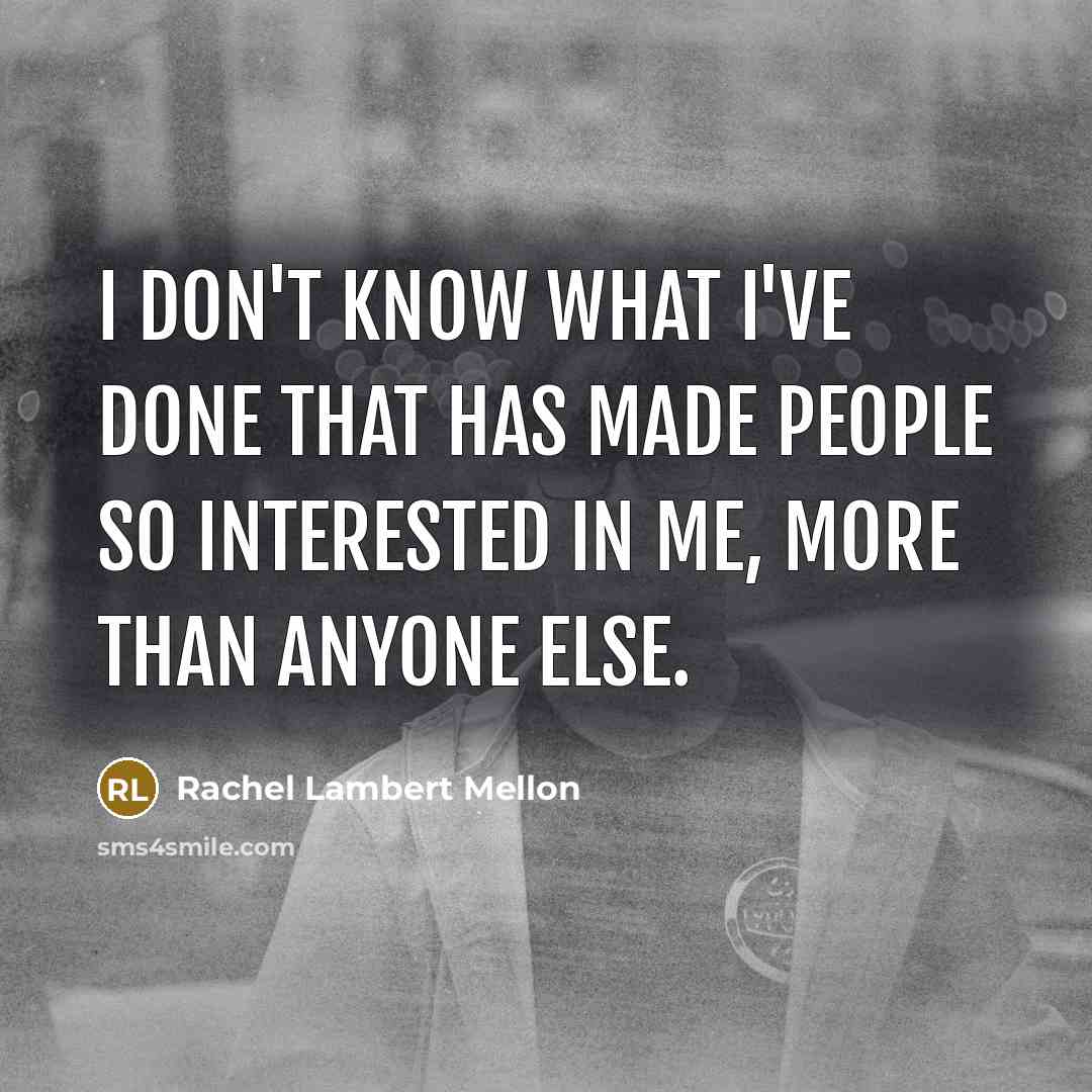 “I don't know what I've done that has made people…” quote by Rachel Lambert Mellon