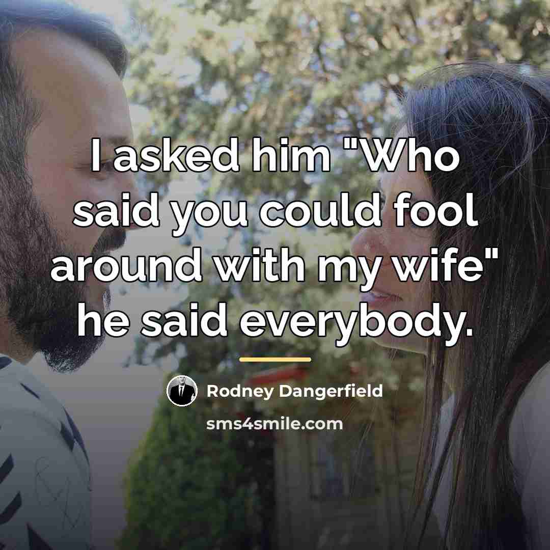 “I asked him "Who said you could fool around with…” quote by Rodney Dangerfield