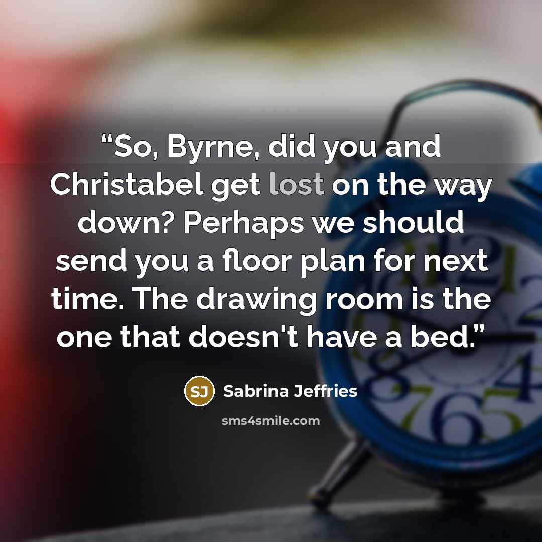 “So, Byrne, did you and Christabel get lost on the way down? Perhaps we should send you a floor plan for next time. The drawing room is the one that doesn't have a bed.” quote by Sabrina Jeffries