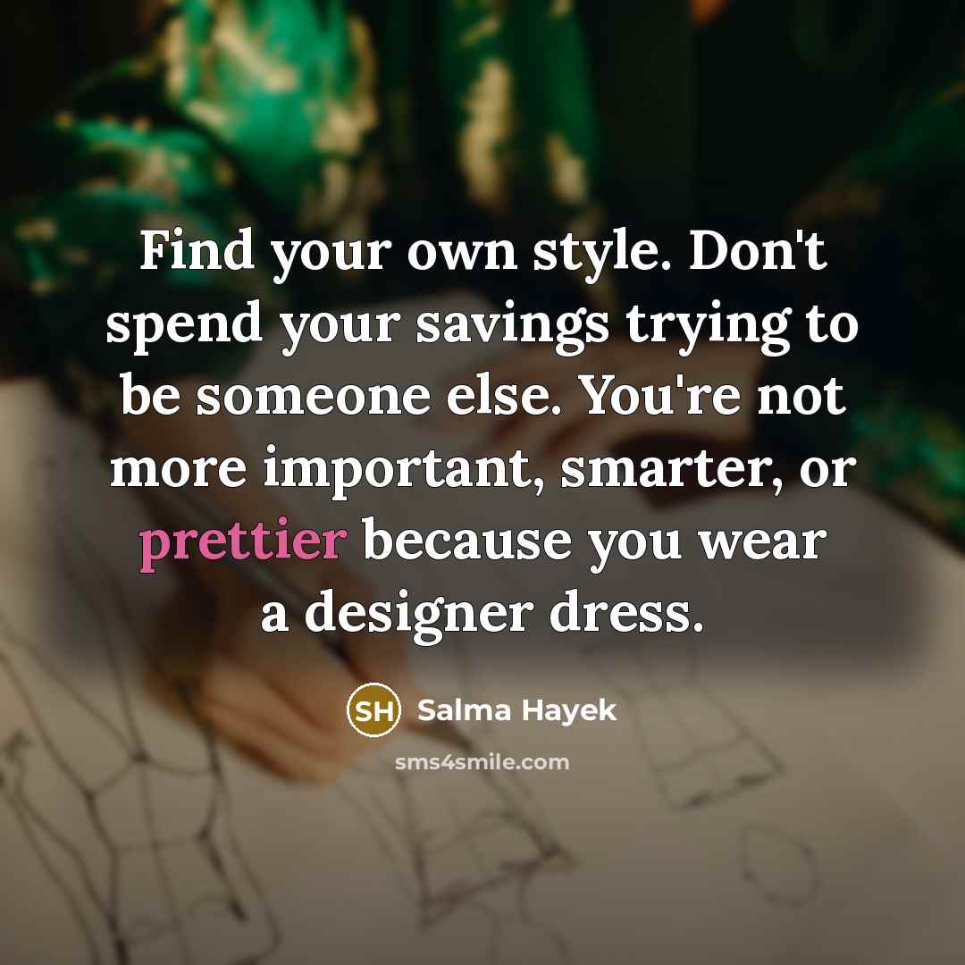 “Find your own style. Don't spend your savings trying to…” quote by Salma Hayek