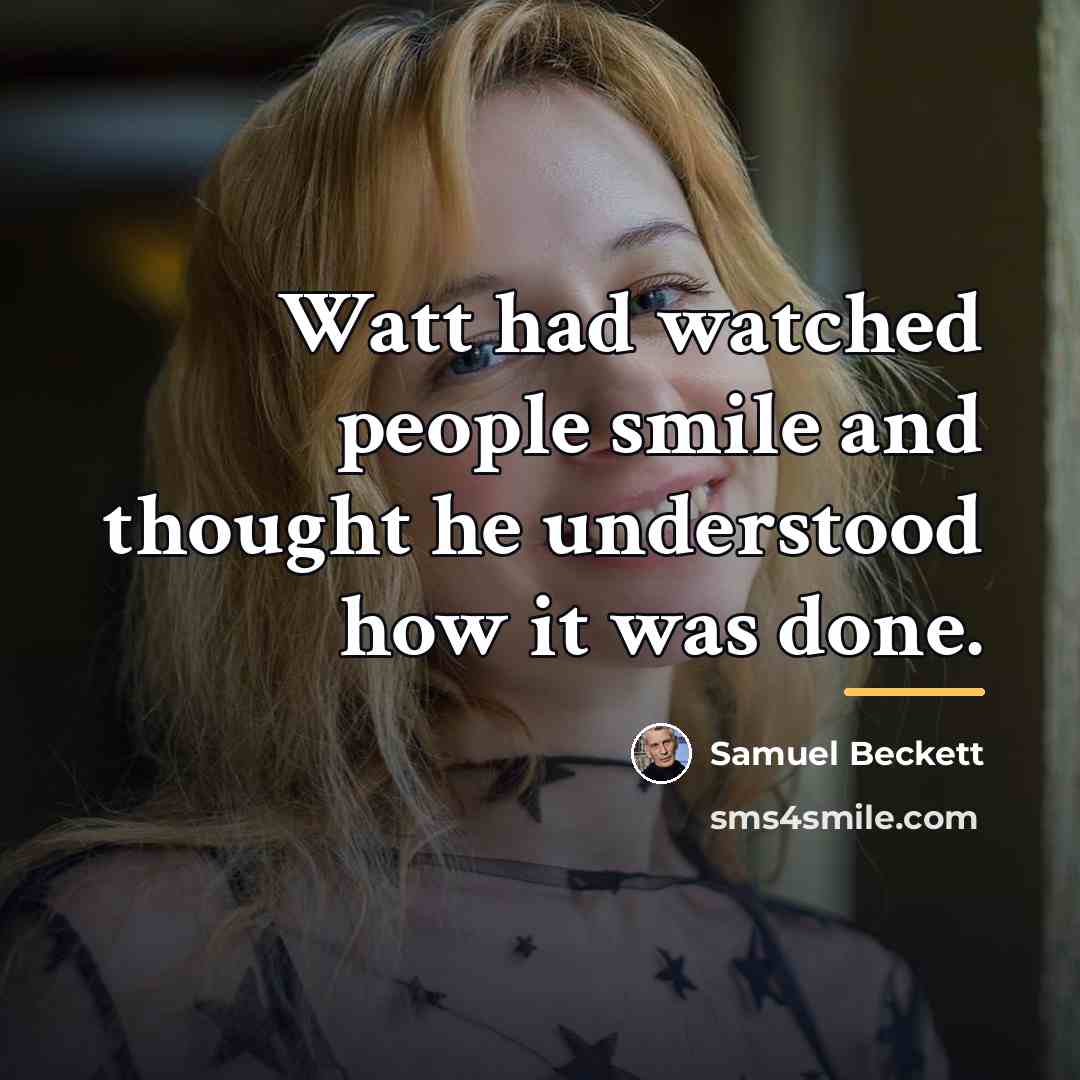 “Watt had watched people smile and thought he understood how…” quote by Samuel Beckett