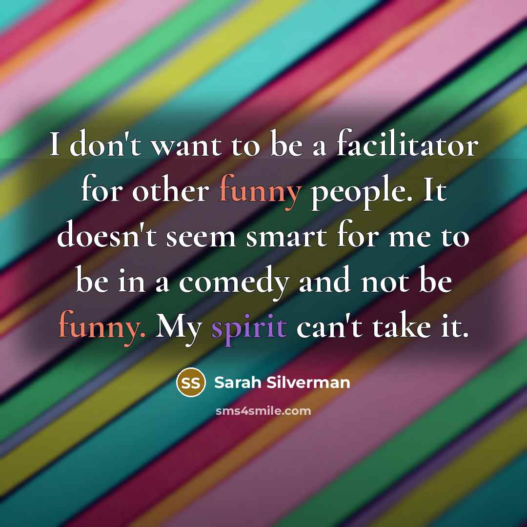 “I don't want to be a facilitator for other funny…” quote by Sarah Silverman