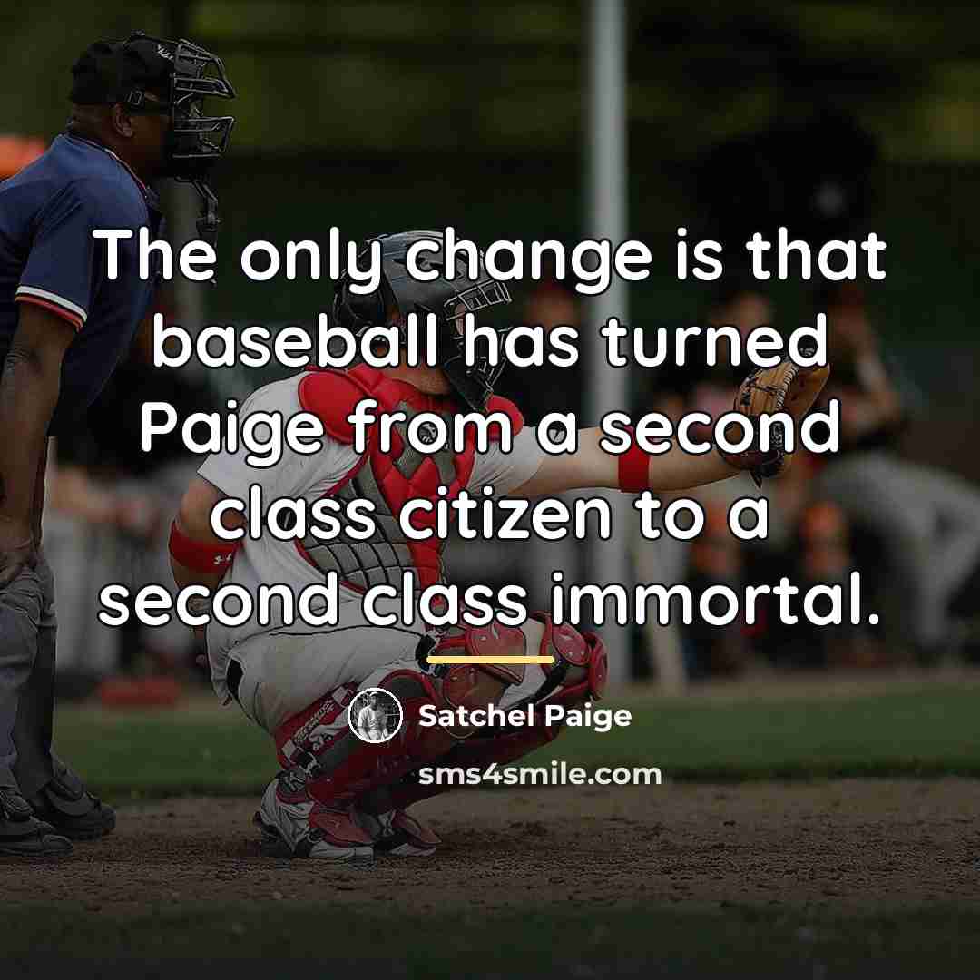 “The only change is that baseball has turned Paige from…” quote by Satchel Paige