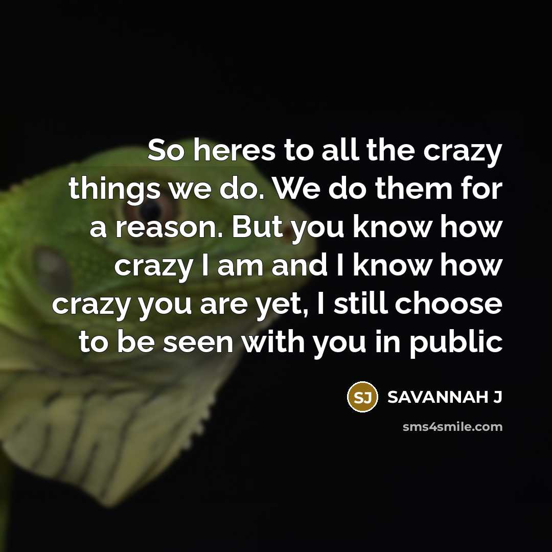 “So heres to all the crazy things we do. We…” quote by Savannah J