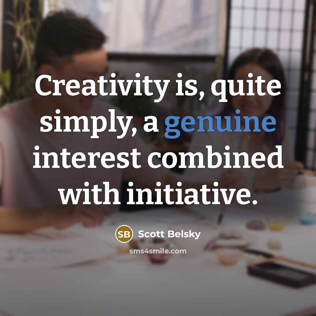 “Creativity is, quite simply, a genuine interest combined with initiative.…” quote by Scott Belsky
