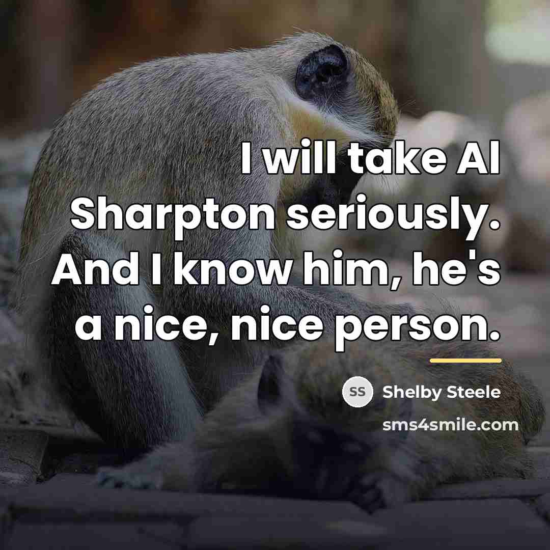 “I will take Al Sharpton seriously. And I know him,…” quote by Shelby Steele