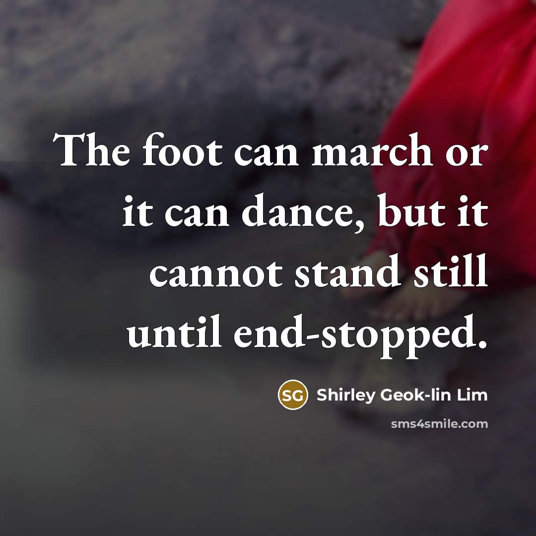 “The foot can march or it can dance, but it…” quote by Shirley Geok-lin Lim