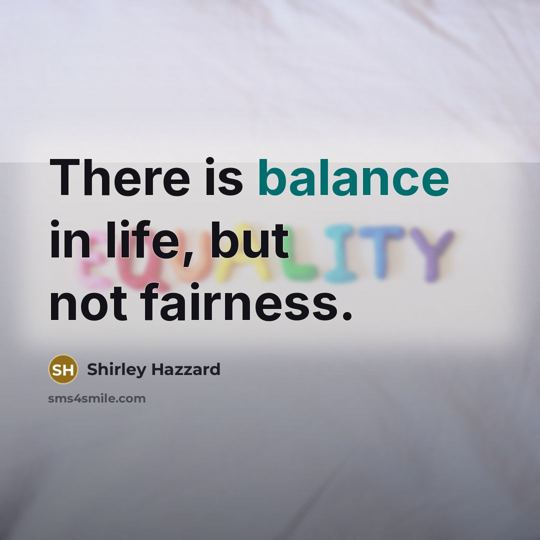 “There is balance in life, but not fairness.…” quote by Shirley Hazzard