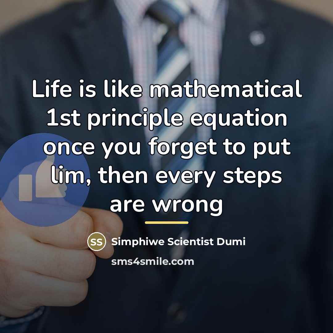 “Life is like mathematical 1st principle equation once you forget…” quote by Simphiwe Scientist Dumi