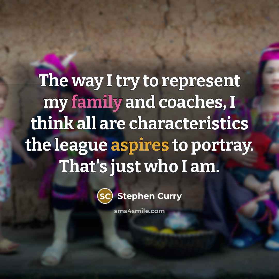 “The way I try to represent my family and coaches,…” quote by Stephen Curry