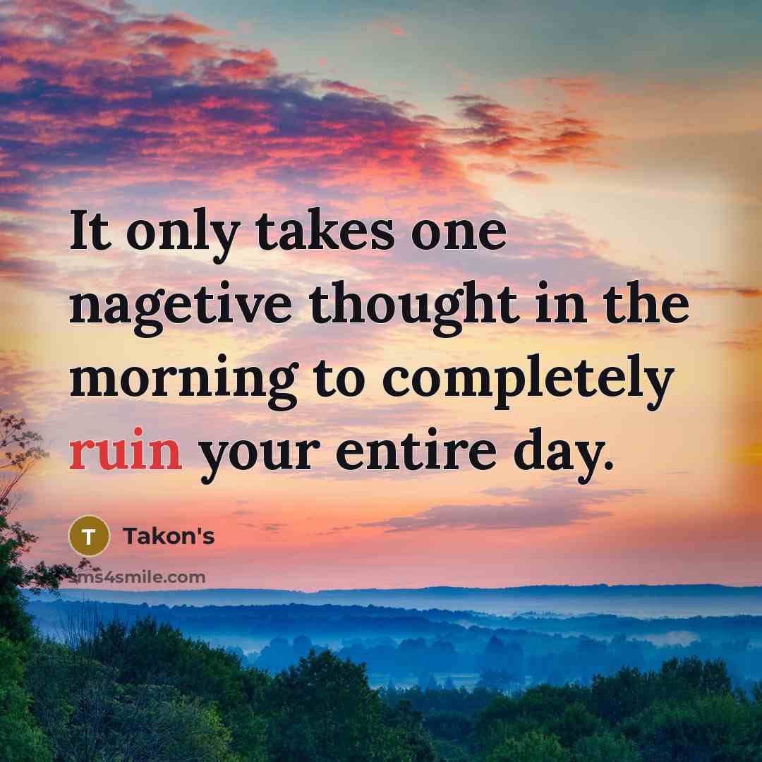 “It only takes one nagetive thought in the morning to…” quote by Takon's