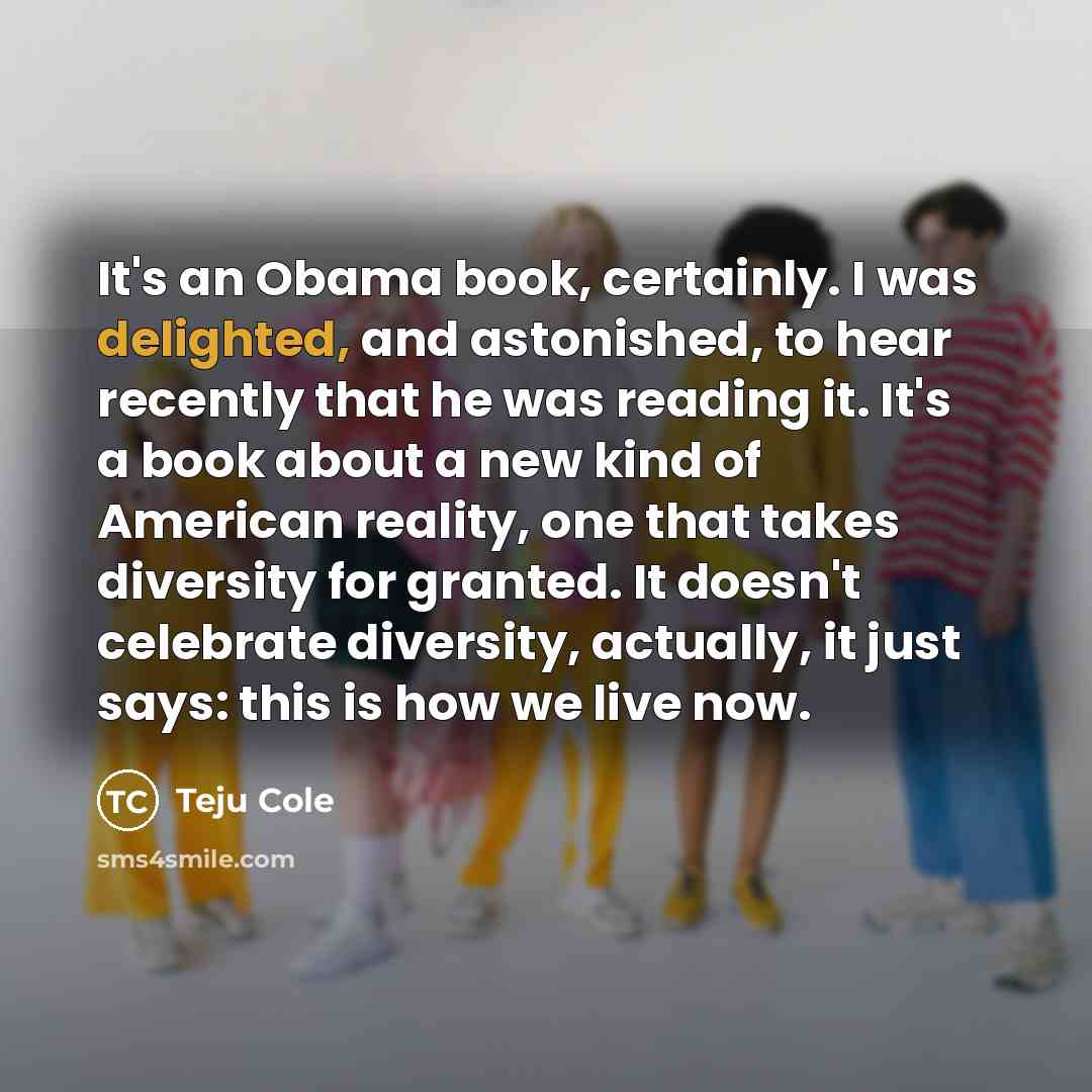 “It's an Obama book, certainly. I was delighted, and astonished,…” quote by Teju Cole