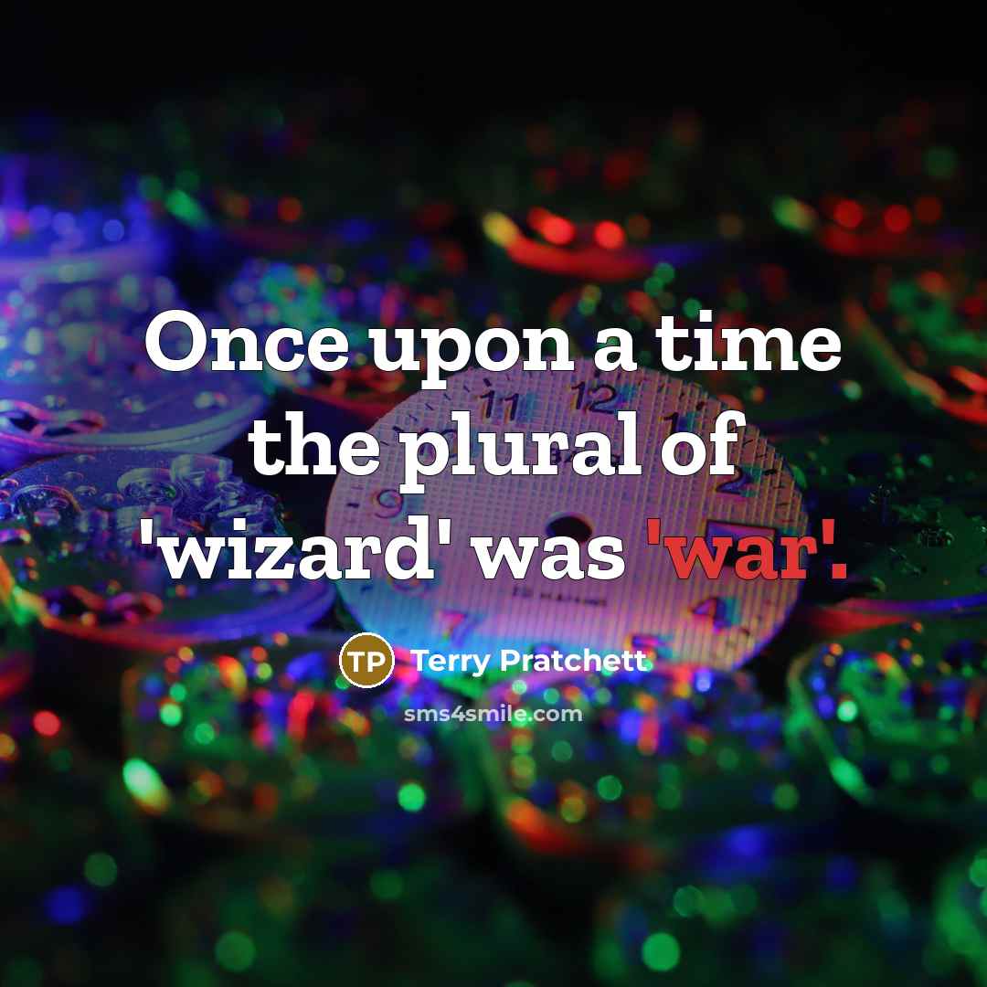 “Once upon a time the plural of 'wizard' was 'war'.” quote by Terry Pratchett