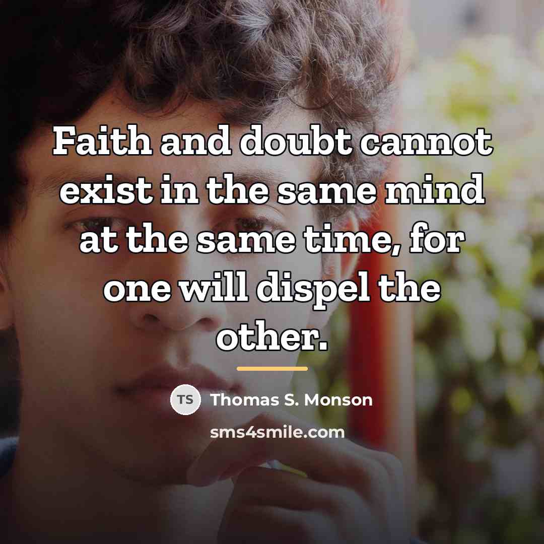 “Faith and doubt cannot exist in the same mind at…” quote by Thomas S. Monson
