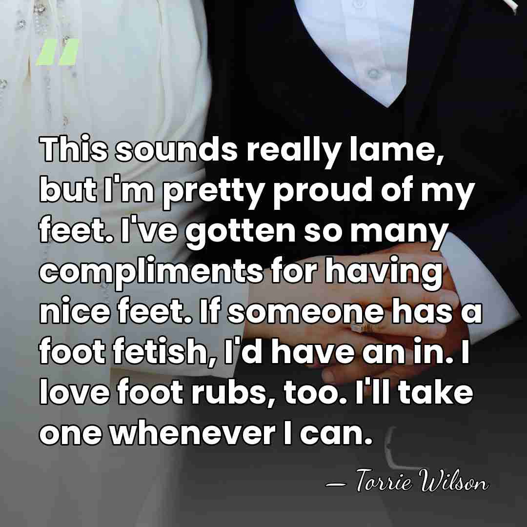 This sounds really lame, but I'm pretty proud of my feet. I've&hellip; - Torrie Wilson