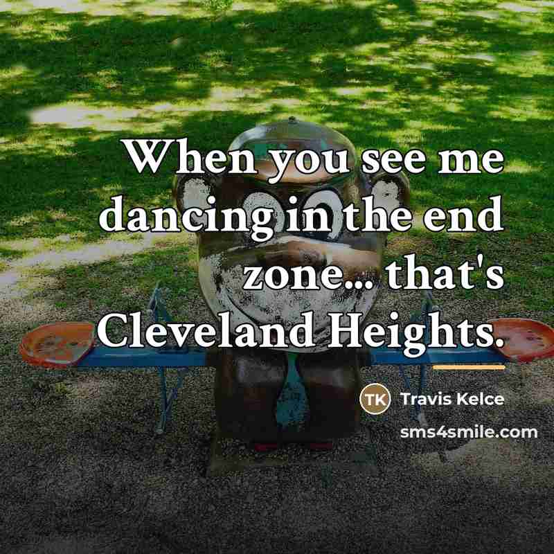 “When you see me dancing in the end zone... that's…” quote by Travis Kelce