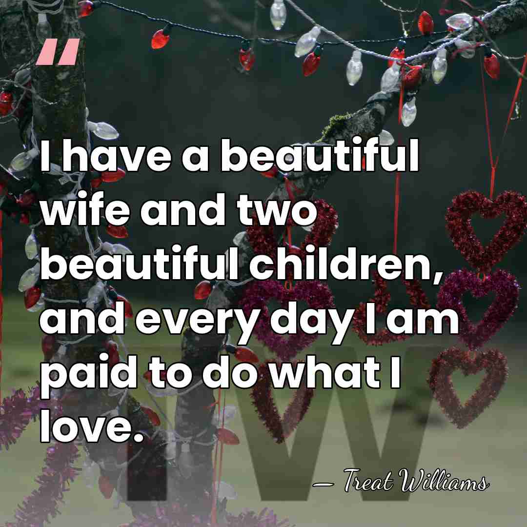 I have a beautiful wife and two beautiful children, and every day&hellip; - Treat Williams