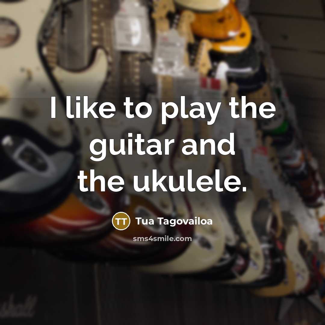 “I like to play the guitar and the ukulele.…” quote by Tua Tagovailoa