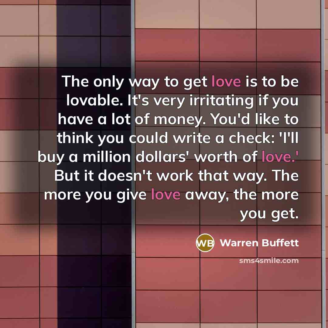 “The only way to get love is to be lovable.…” quote by Warren Buffett