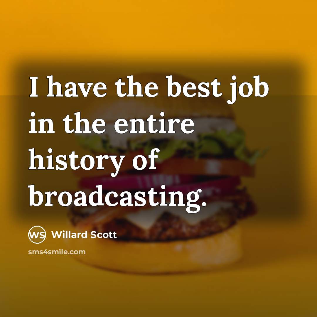 “I have the best job in the entire history of…” quote by Willard Scott
