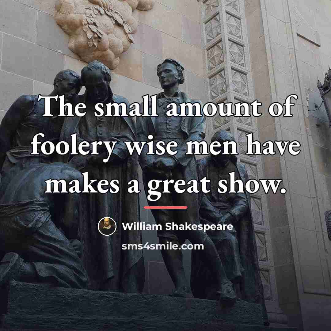 “The small amount of foolery wise men have makes a…” quote by William Shakespeare