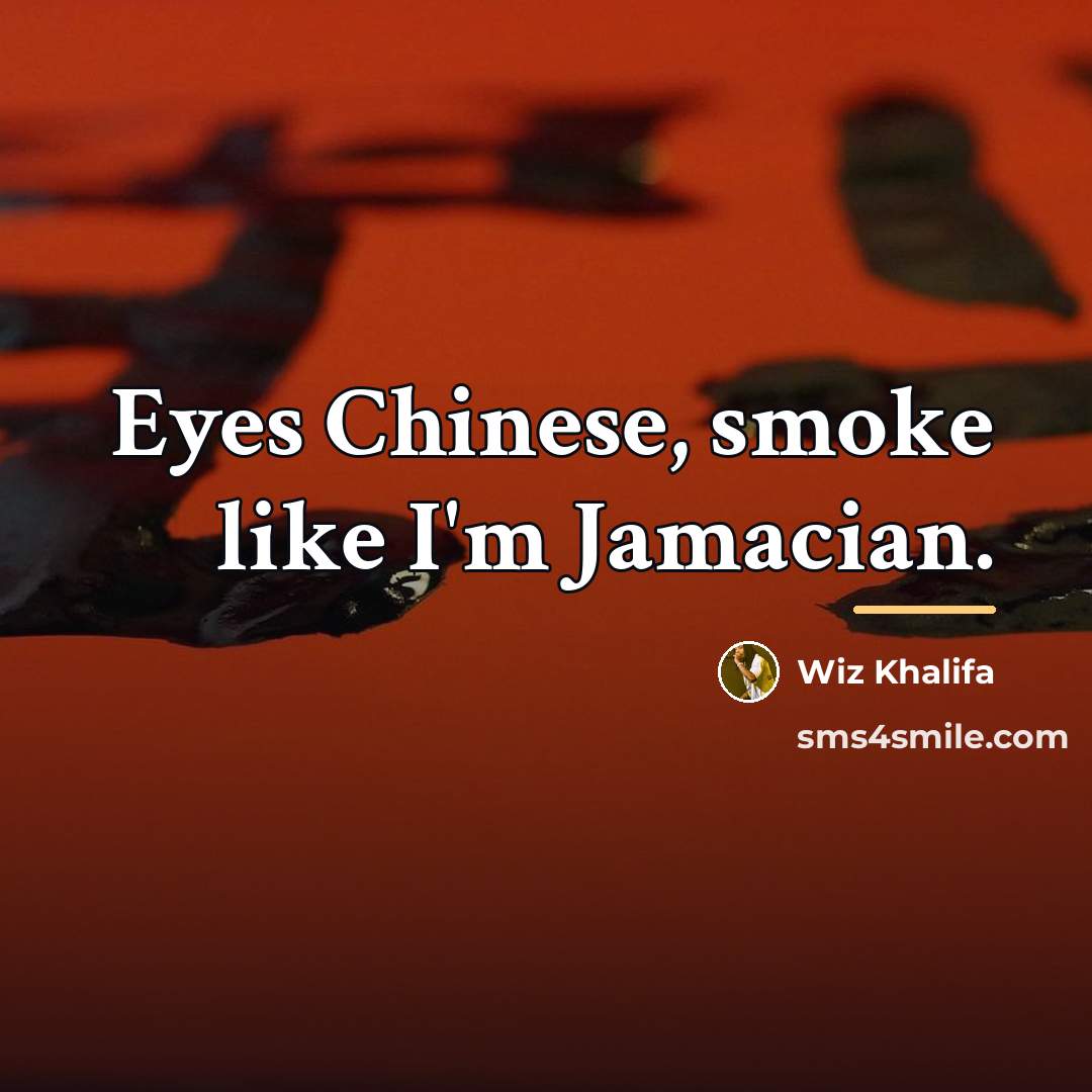 “Eyes Chinese, smoke like I'm Jamacian.…” quote by Wiz Khalifa
