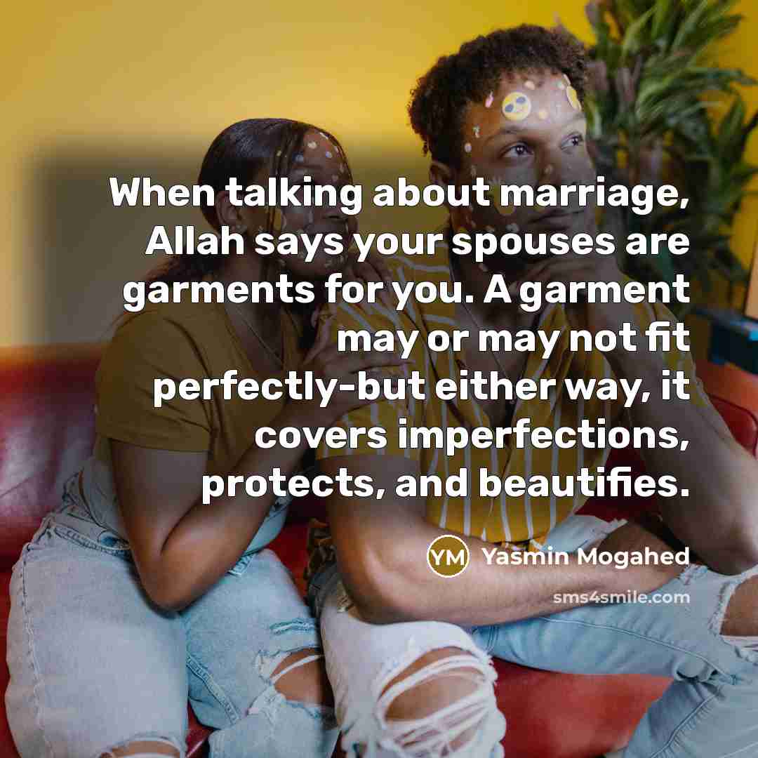 “When talking about marriage, Allah says your spouses are garments…” quote by Yasmin Mogahed