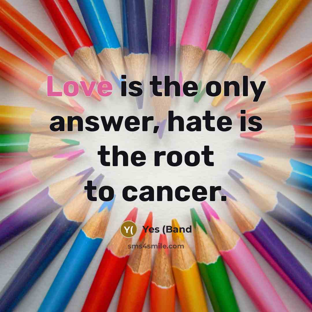 “Love is the only answer, hate is the root to…” quote by Yes (Band