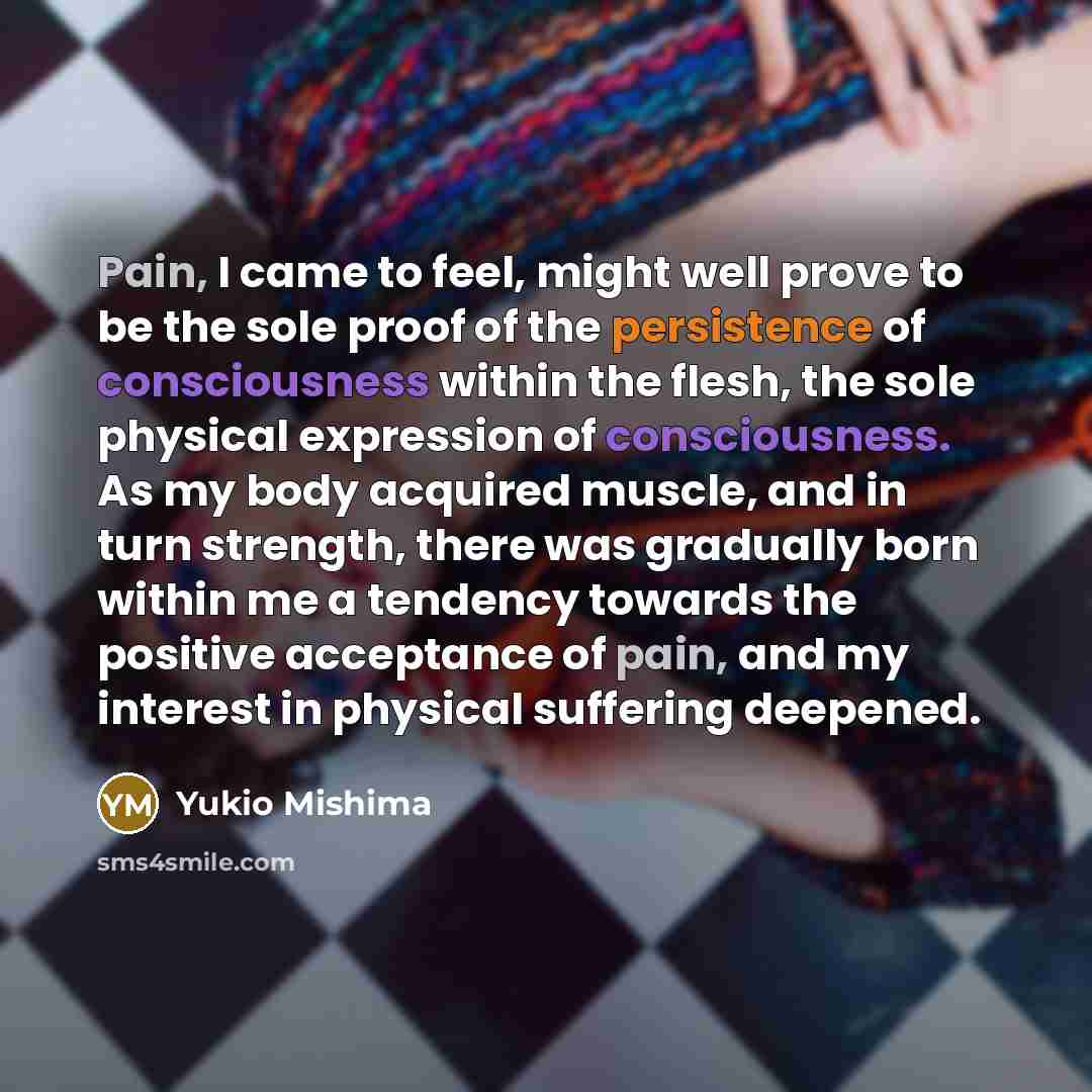 “Pain, I came to feel, might well prove to be…” quote by Yukio Mishima