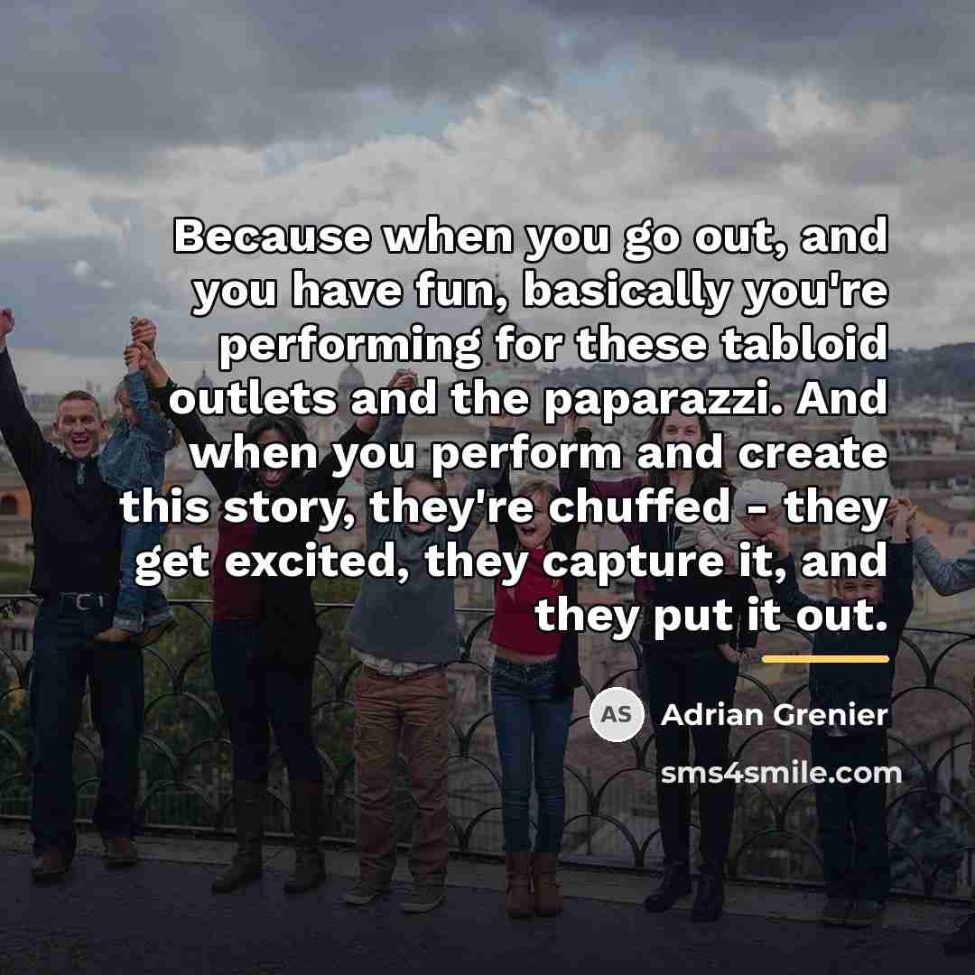 “Because when you go out, and you have fun, basically…” quote by Adrian Grenier