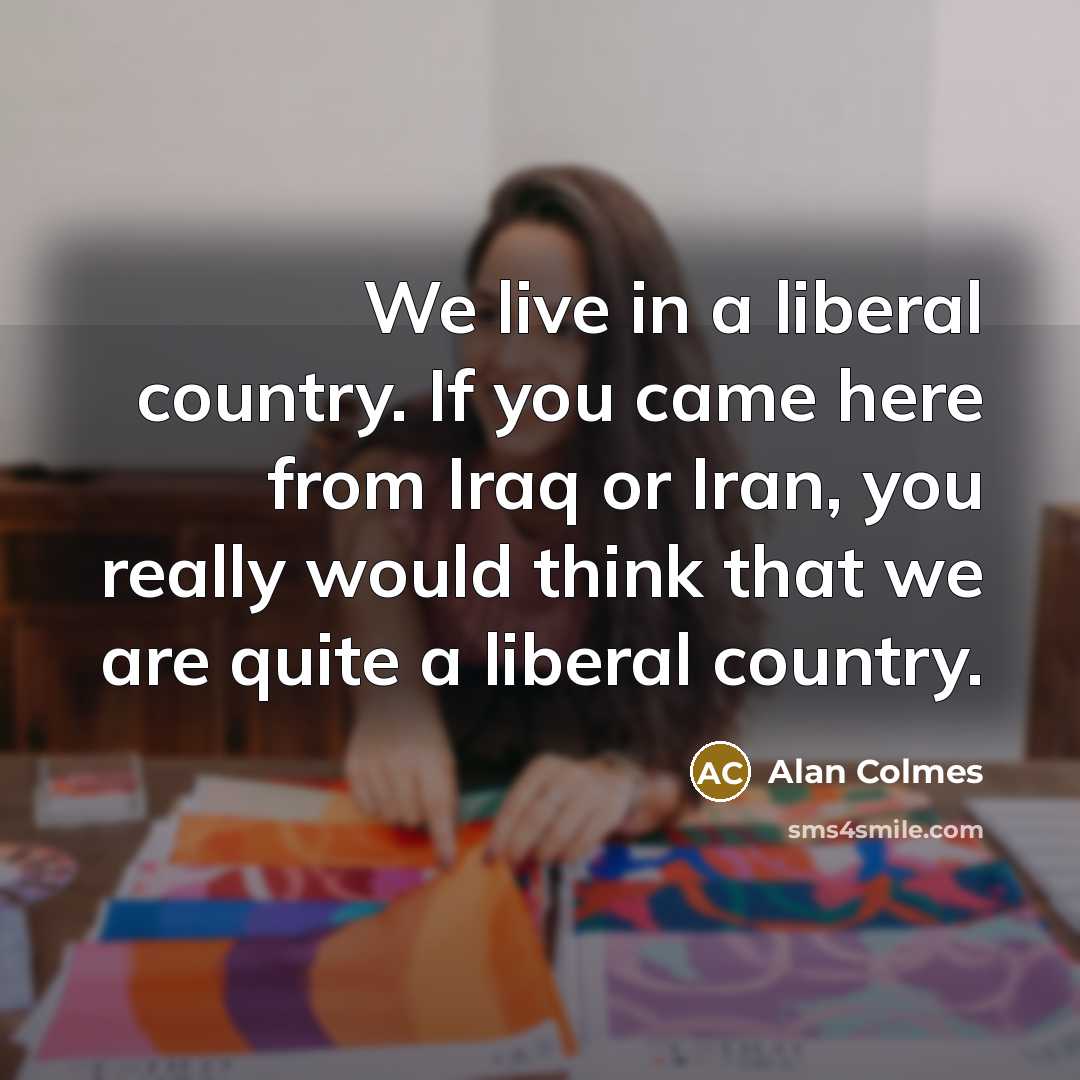 “We live in a liberal country. If you came here…” quote by Alan Colmes