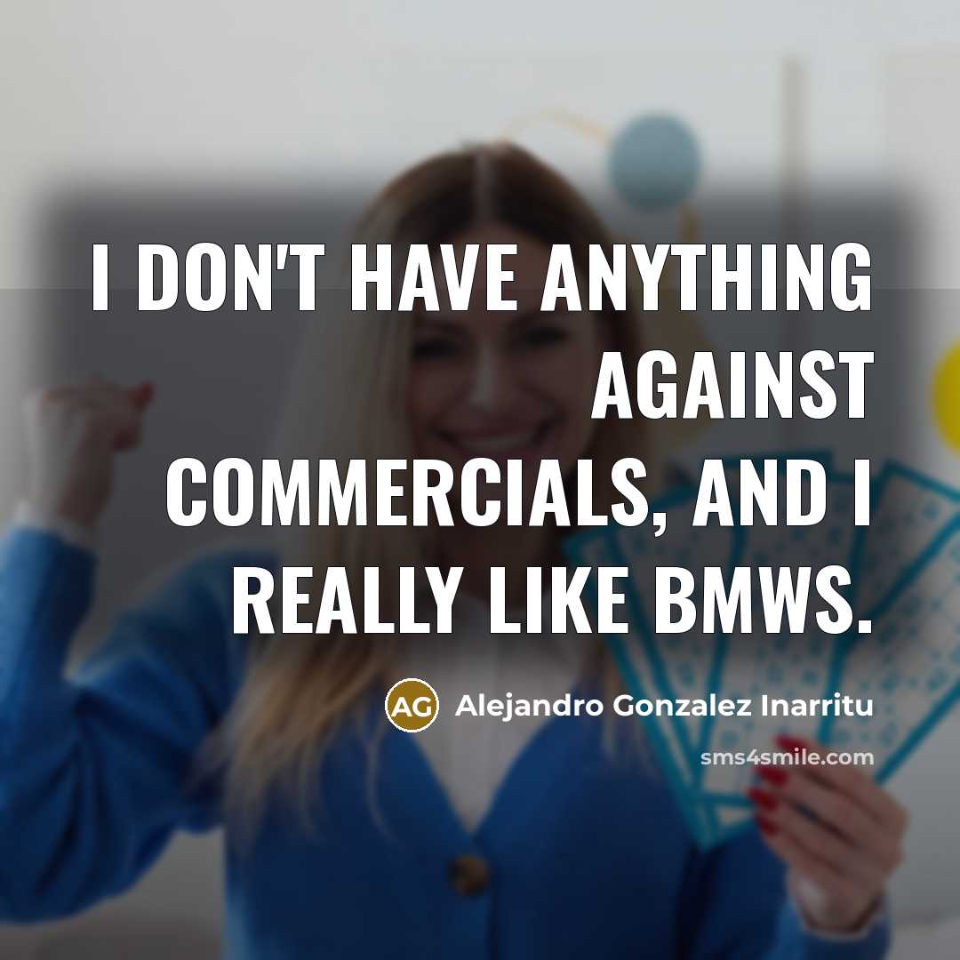“I don't have anything against commercials, and I really like…” quote by Alejandro Gonzalez Inarritu
