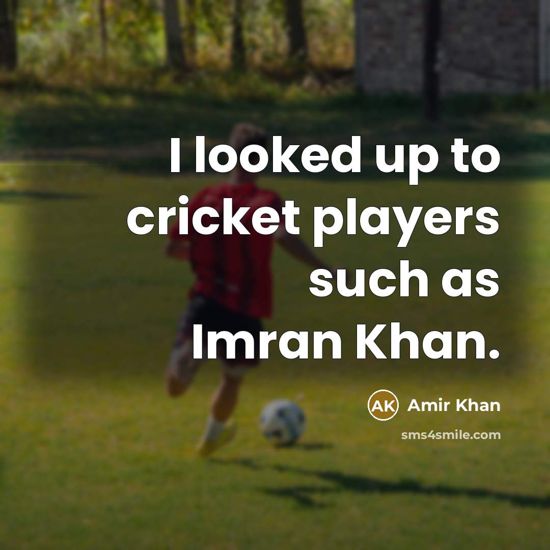 “I looked up to cricket players such as Imran Khan.…” quote by Amir Khan