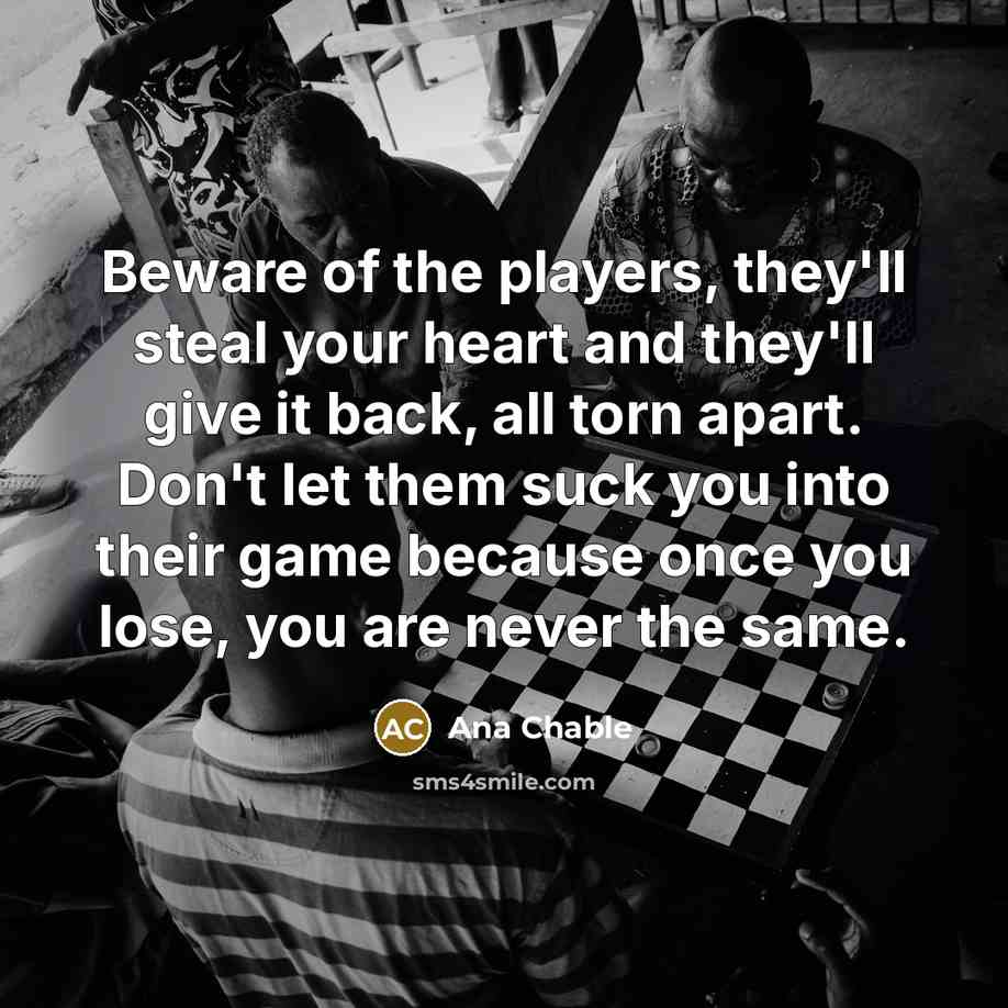 “Beware of the players, they'll steal your heart and they'll…” quote by Ana Chable