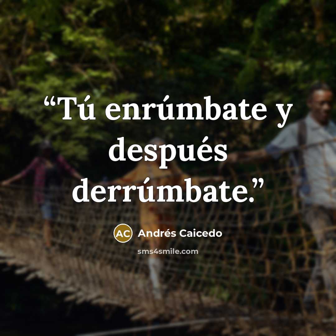 “Tú enrúmbate y después derrúmbate.” quote by Andrés Caicedo