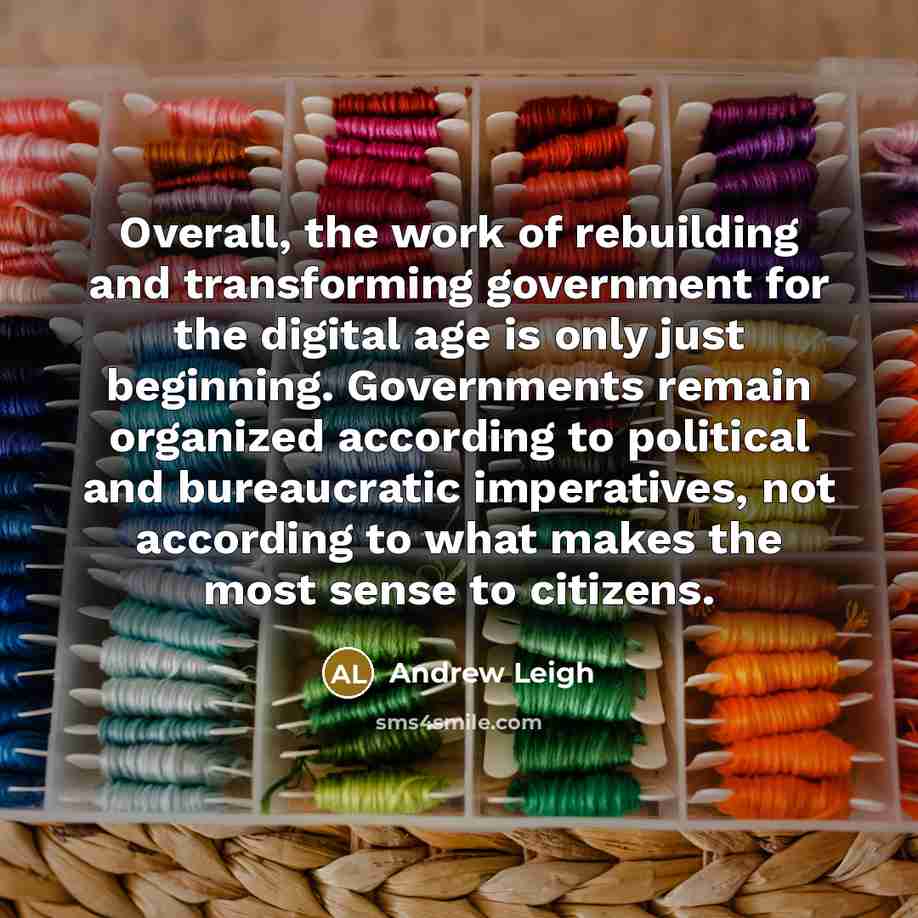 “Overall, the work of rebuilding and transforming government for the…” quote by Andrew Leigh
