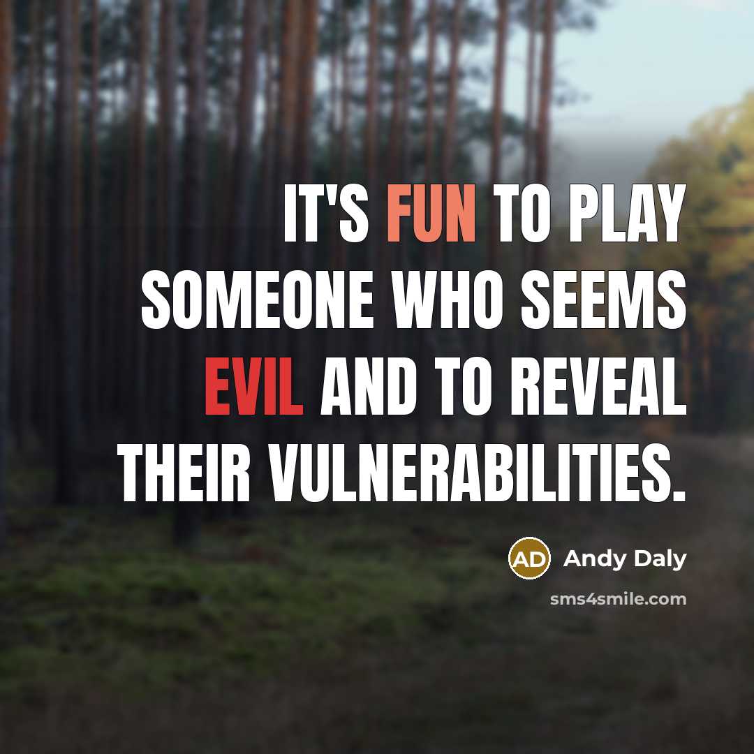 “It's fun to play someone who seems evil and to reveal their vulnerabilities.” quote by Andy Daly