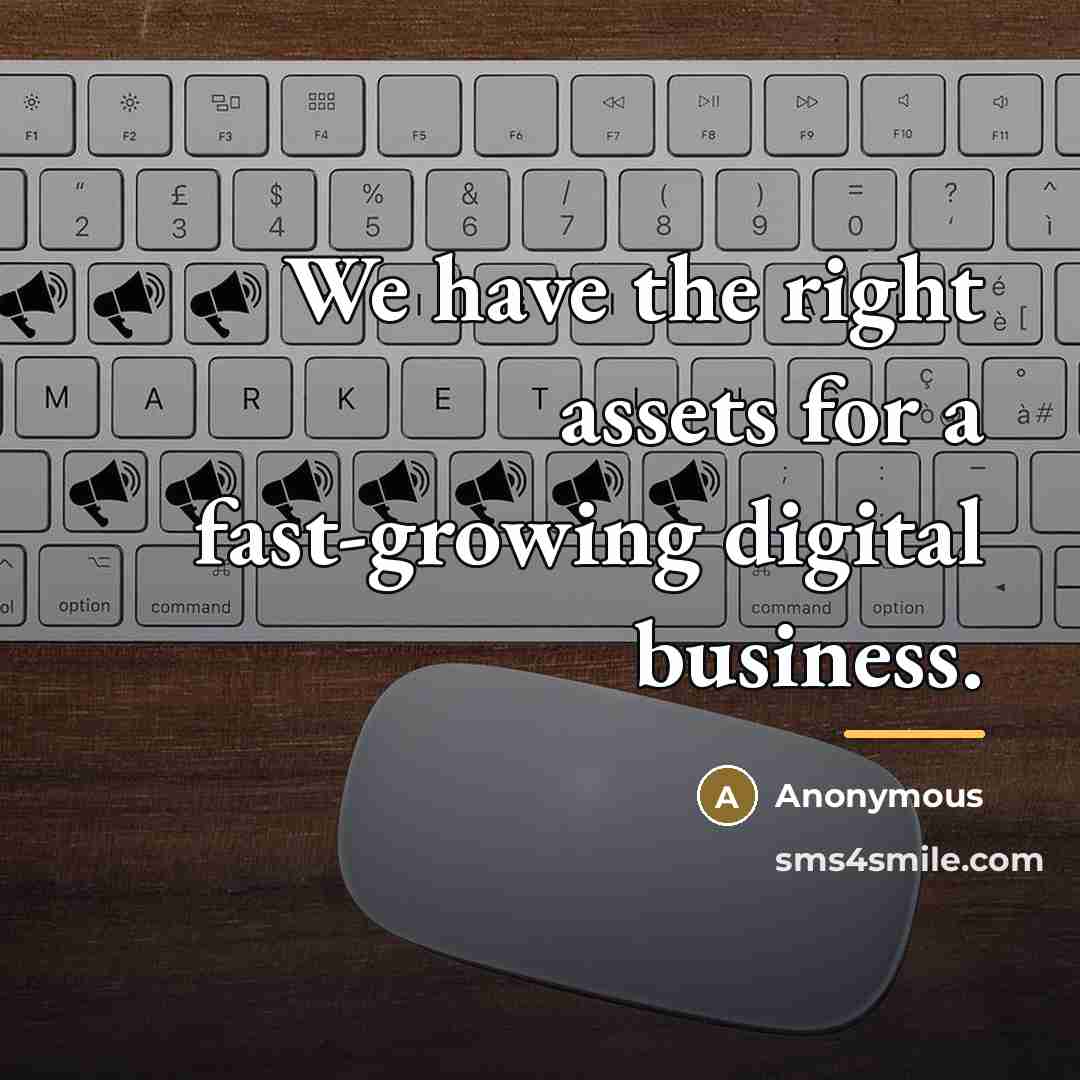 “We have the right assets for a fast-growing digital business.…” quote by Anonymous