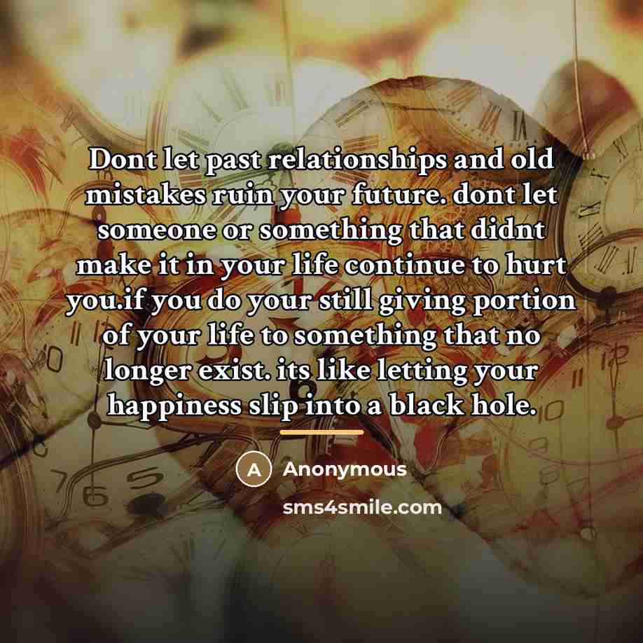 “Dont let past relationships and old mistakes ruin your future.…” quote by Anonymous