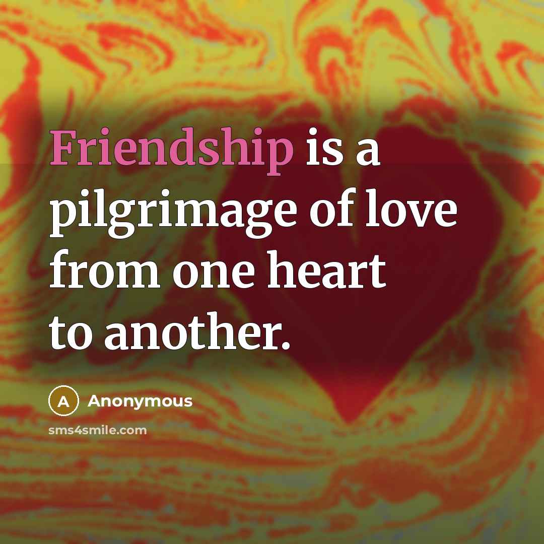 “Friendship is a pilgrimage of love from one heart to…” quote by Anonymous