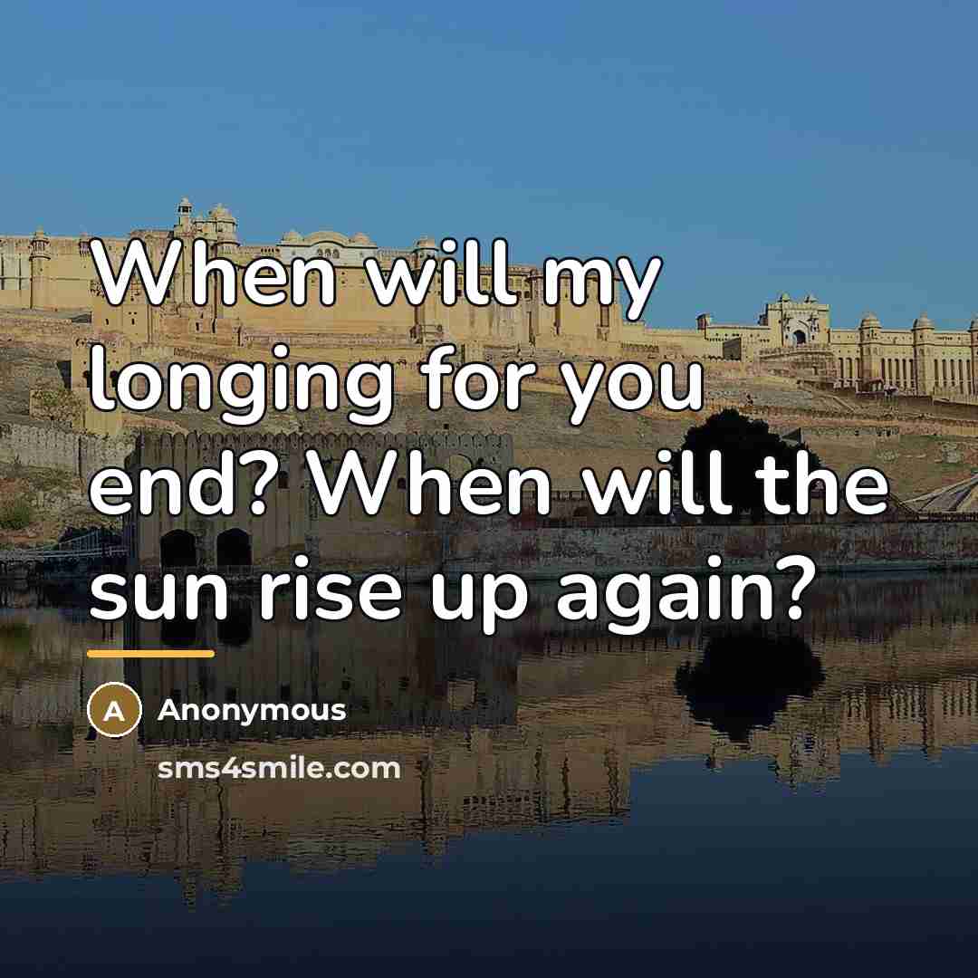 “When will my longing for you end? When will the…” quote by Anonymous