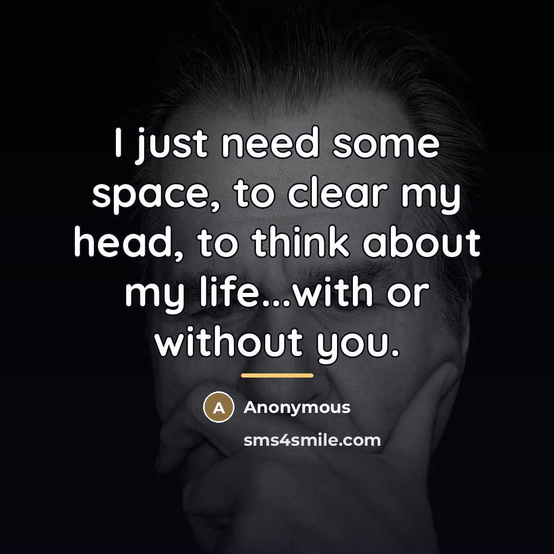 “I just need some space, to clear my head, to…” quote by Anonymous