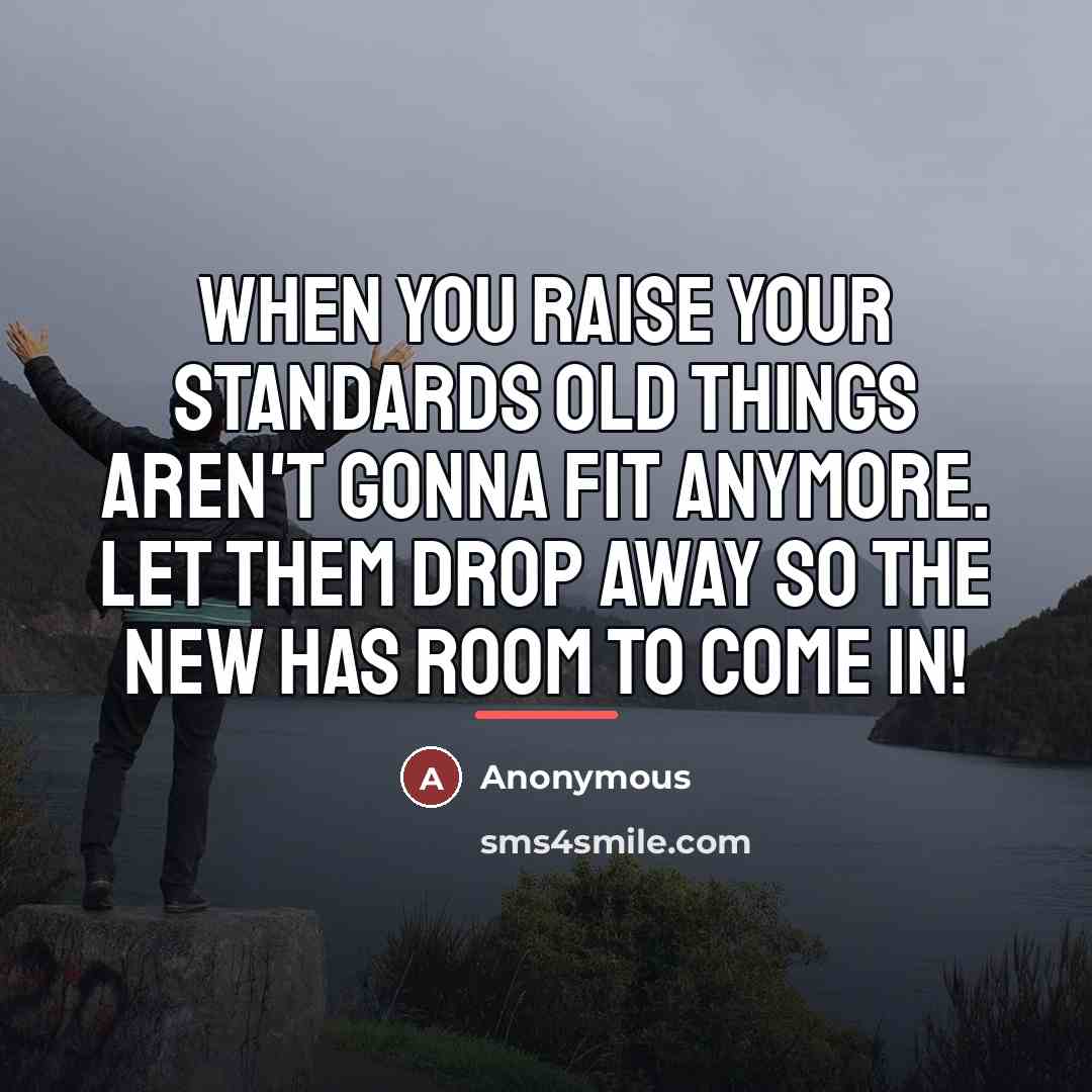 “When you raise your standards old things aren't gonna fit…” quote by Anonymous