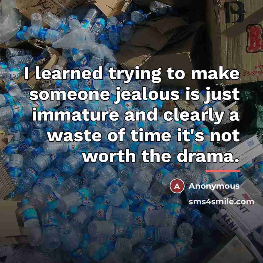 “I learned trying to make someone jealous is just immature…” quote by Anonymous