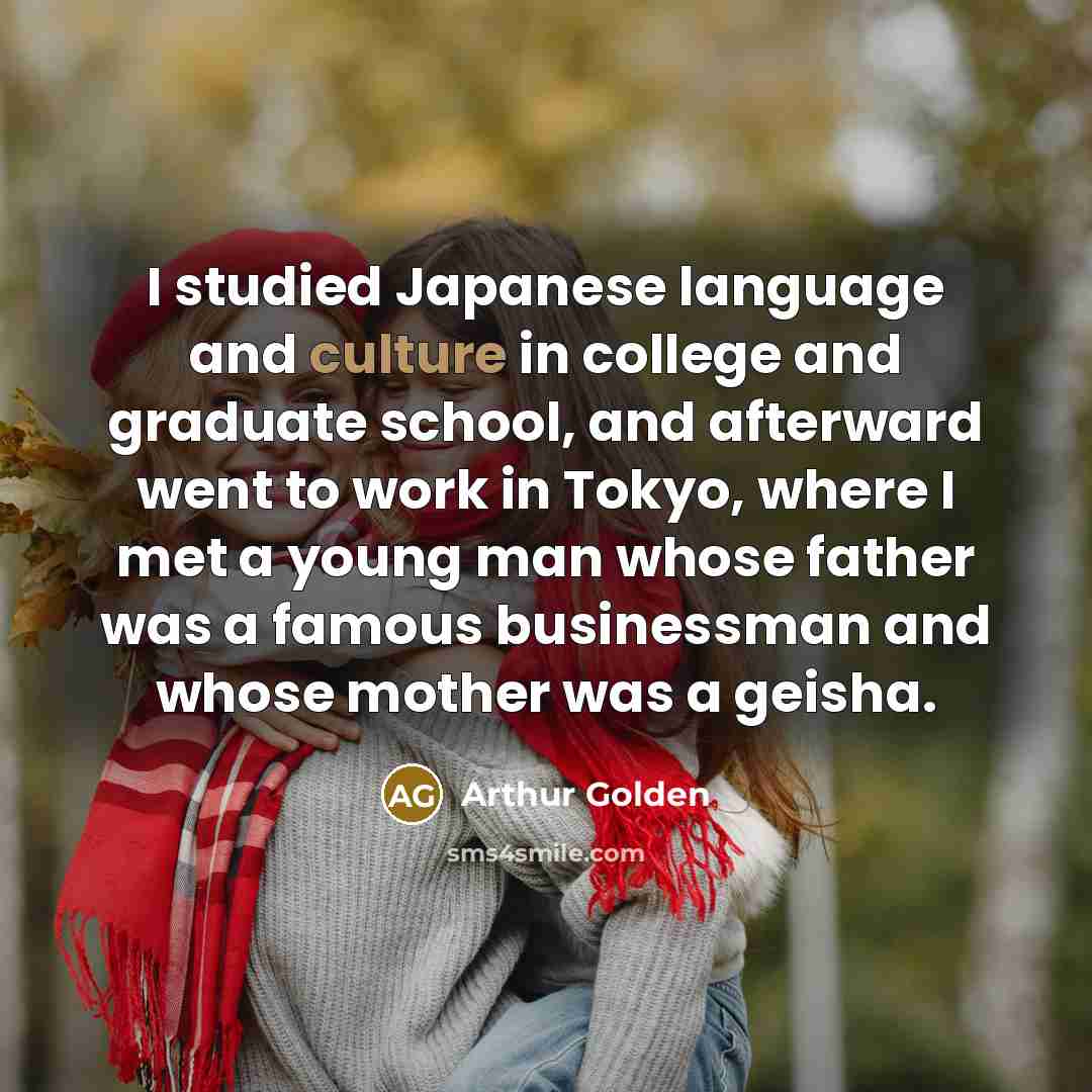 “I studied Japanese language and culture in college and graduate…” quote by Arthur Golden