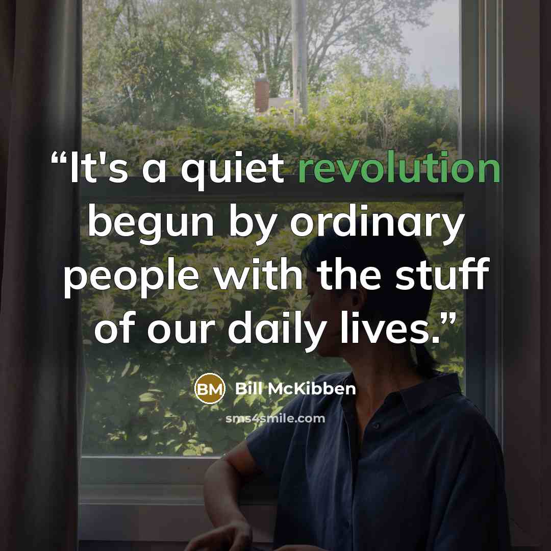 “It's a quiet revolution begun by ordinary people with the stuff of our daily lives.” quote by Bill McKibben