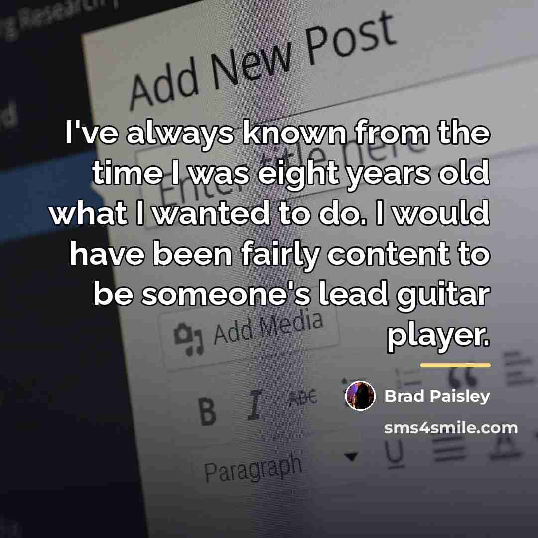 “I've always known from the time I was eight years…” quote by Brad Paisley