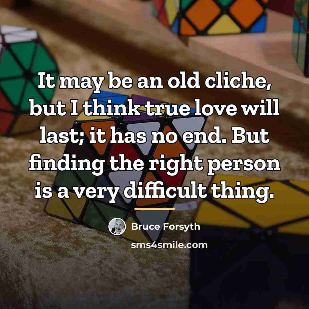“It may be an old cliche, but I think true…” quote by Bruce Forsyth